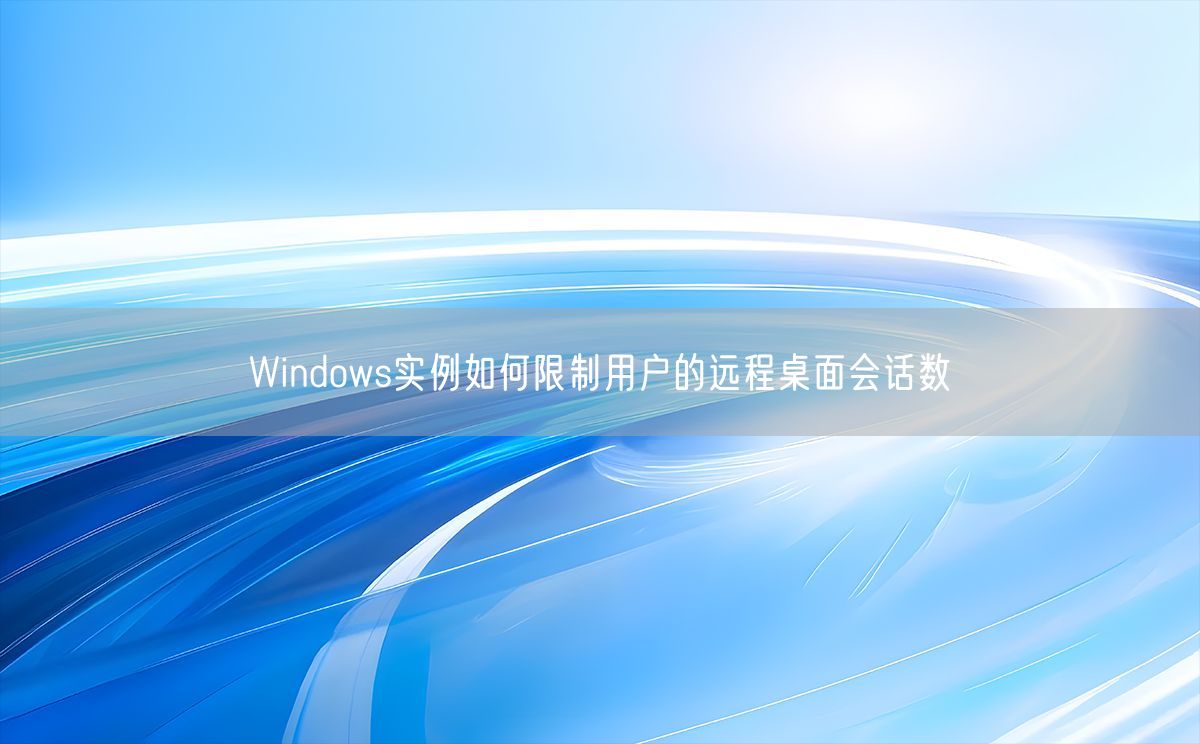 Windows实例如何限制用户的远程桌面会话数