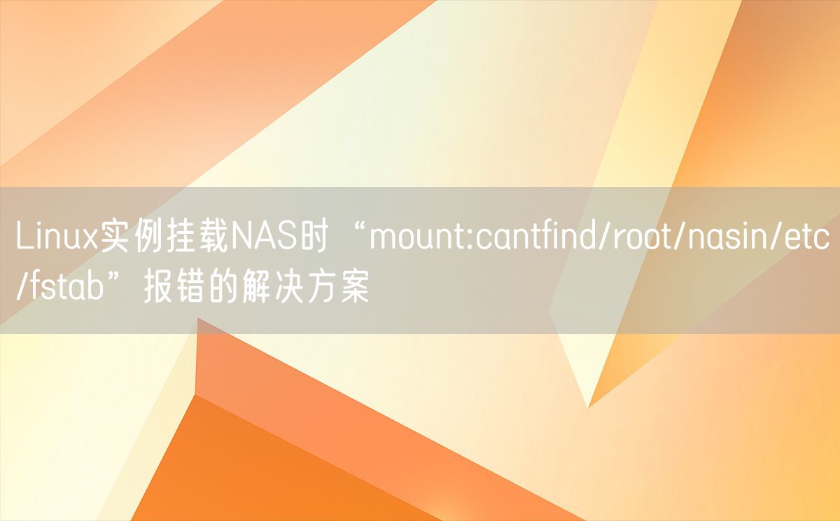 Linux实例挂载NAS时“mount:cantfind/root/nasin/etc/fstab”报错的解决方案