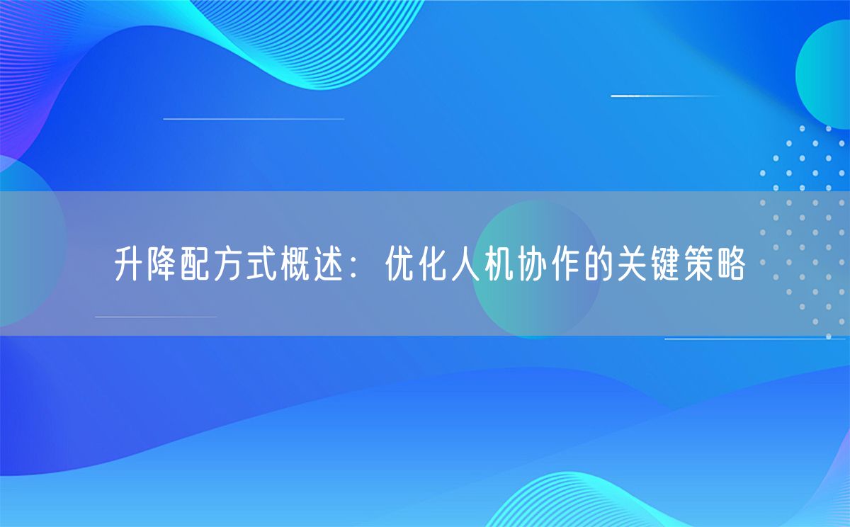 升降配方式概述：优化人机协作的关键策略