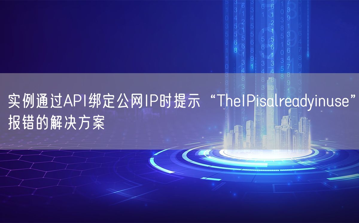 实例通过API绑定公网IP时提示“TheIPisalreadyinuse”报错的解决方案(图1)