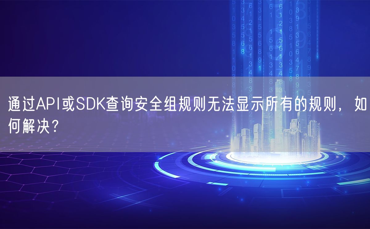 通过API或SDK查询安全组规则无法显示所有的规则，如何解决？(图1)