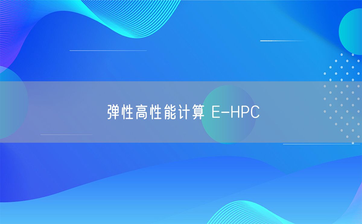 弹性高性能计算 E-HPC