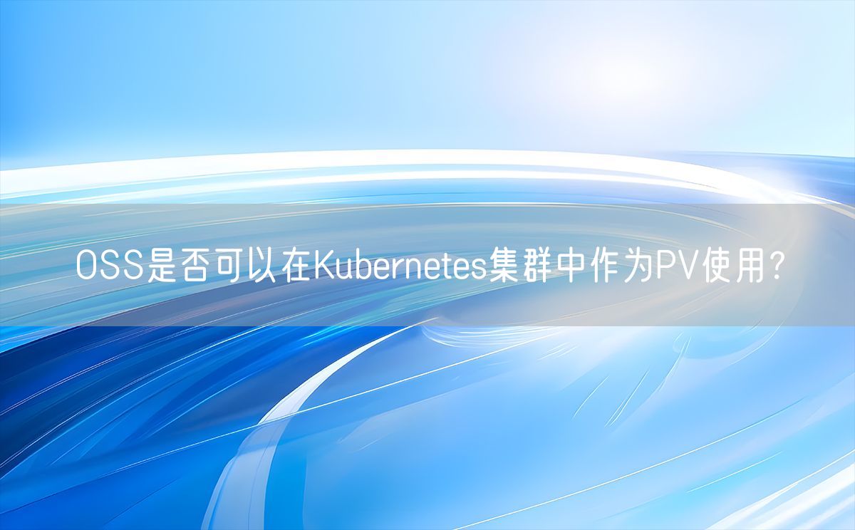 OSS是否可以在Kubernetes集群中作为PV使用？(图1)