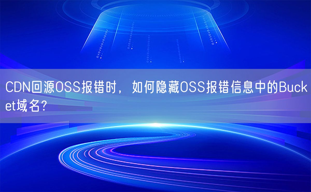 CDN回源OSS报错时，如何隐藏OSS报错信息中的Bucket域名？