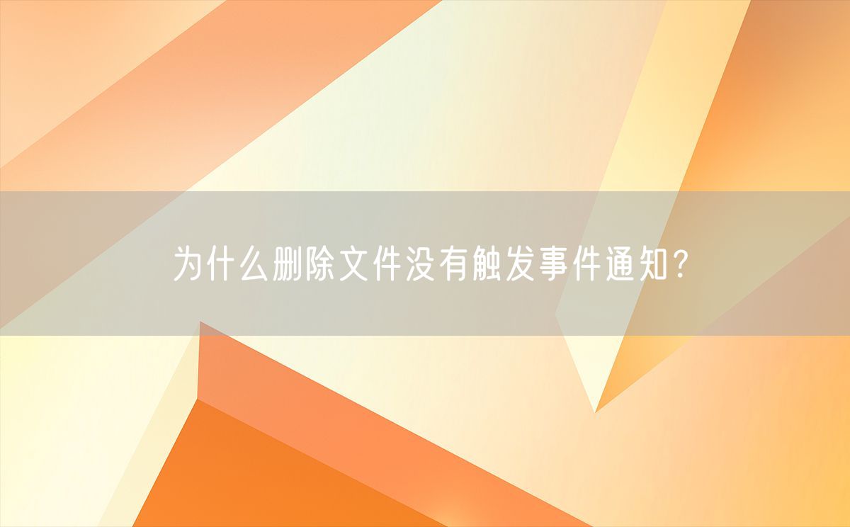 为什么删除文件没有触发事件通知？