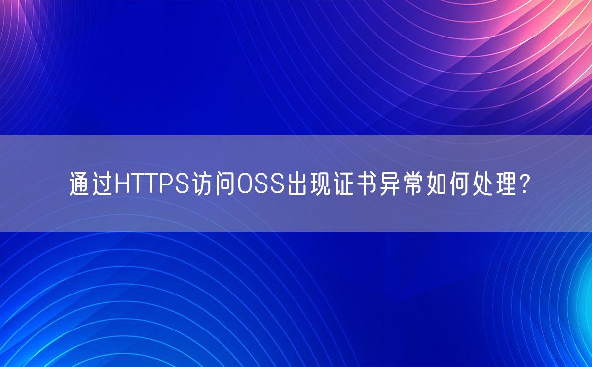 通过HTTPS访问OSS出现证书异常如何处理？(图1)