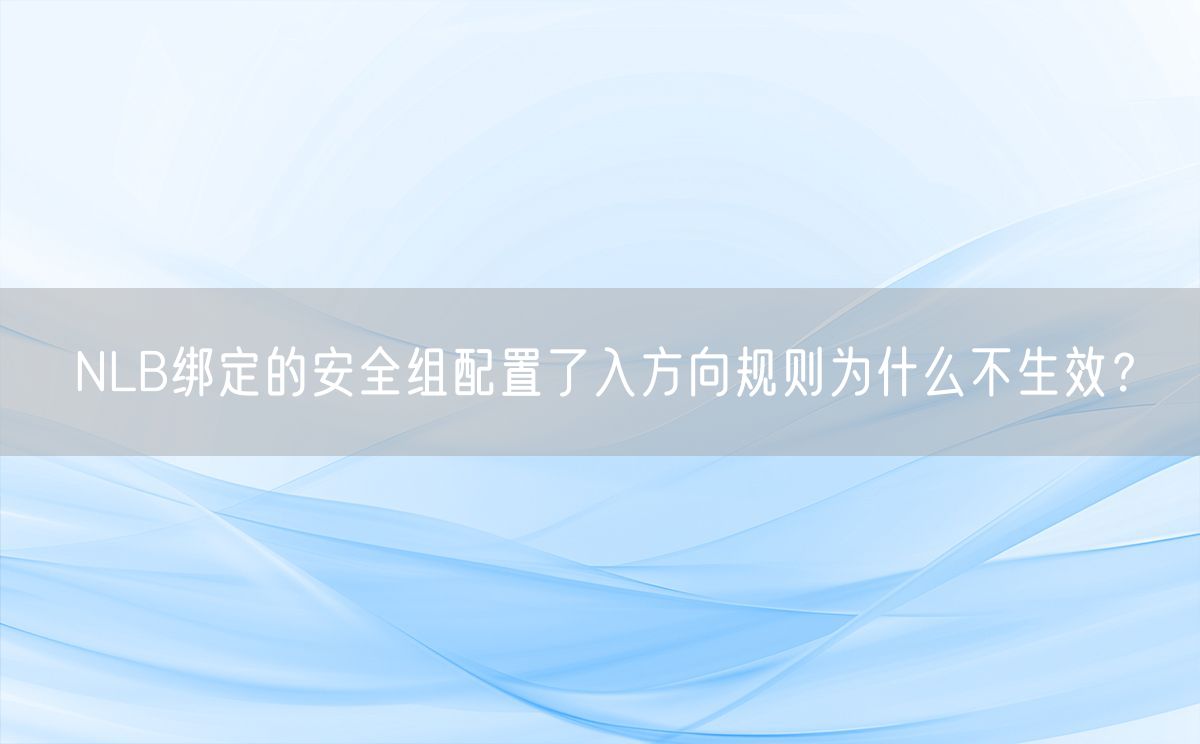 NLB绑定的安全组配置了入方向规则为什么不生效？