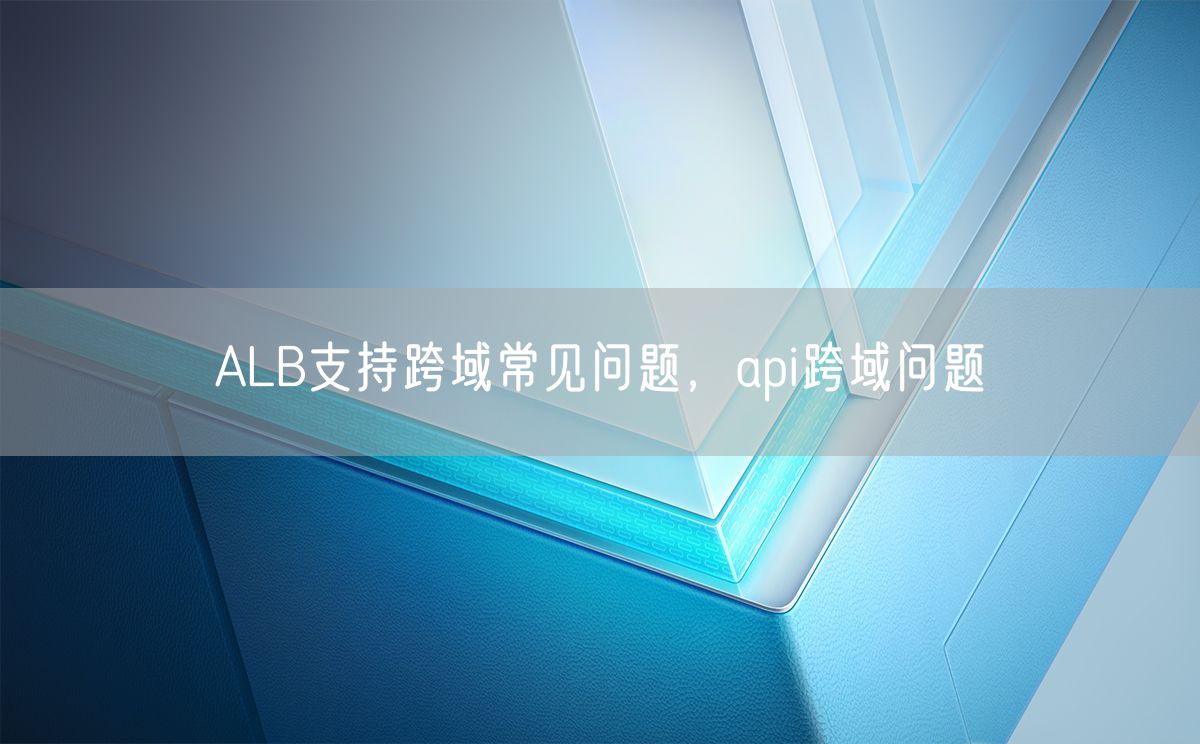 ALB支持跨域常见问题，api跨域问题(图1)