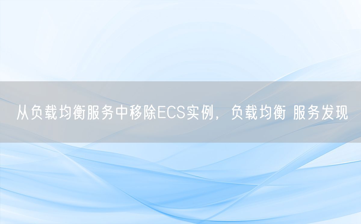 从负载均衡服务中移除ECS实例，负载均衡 服务发现