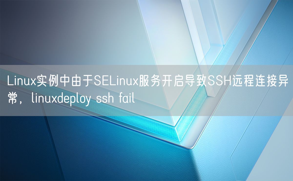 Linux实例中由于SELinux服务开启导致SSH远程连接异常，linuxdeploy ssh fail