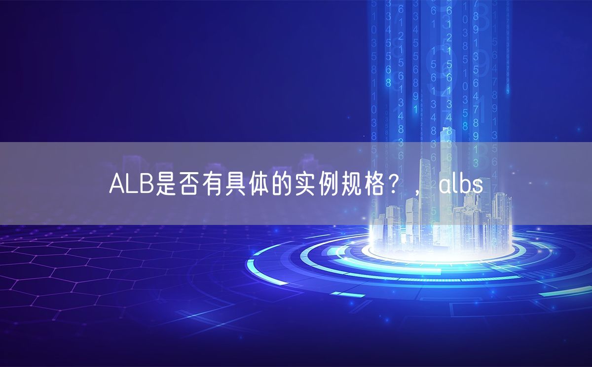 ALB是否有具体的实例规格？，albs(图1)