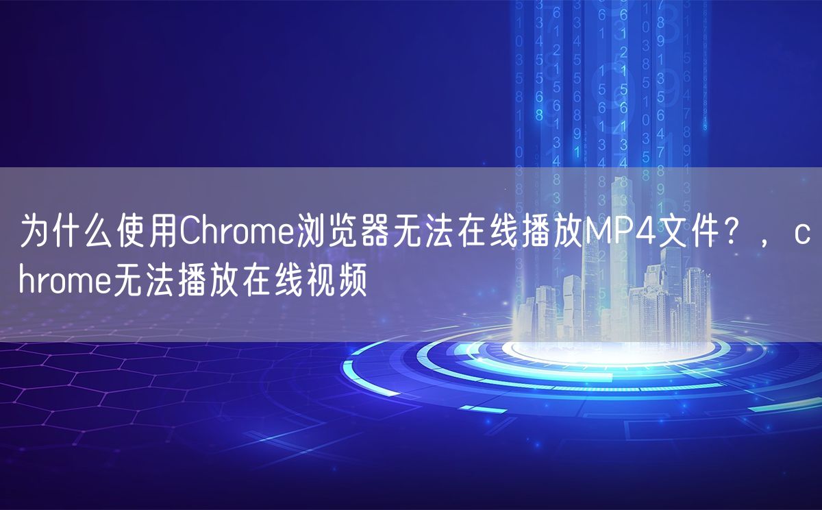 为什么使用Chrome浏览器无法在线播放MP4文件？，chrome无法播放在线视频