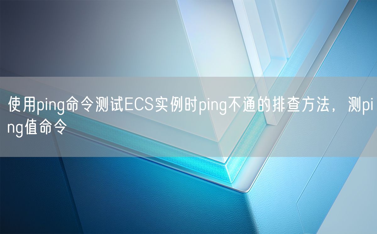 使用ping命令测试ECS实例时ping不通的排查方法，测ping值命令(图1)