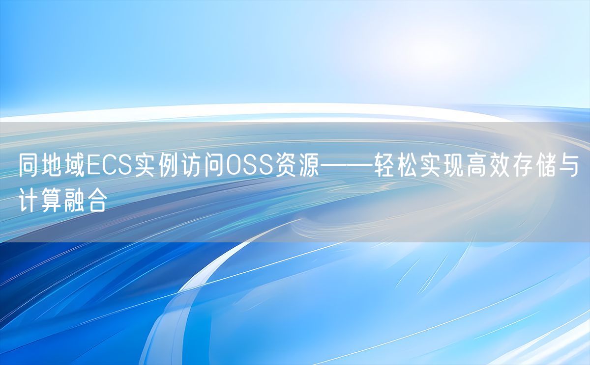 同地域ECS实例访问OSS资源——轻松实现高效存储与计算融合