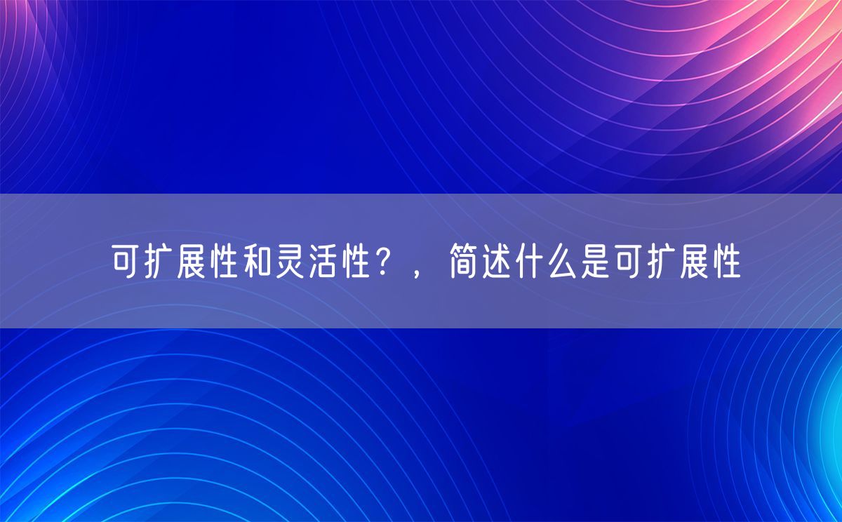 可扩展性和灵活性？，简述什么是可扩展性(图1)