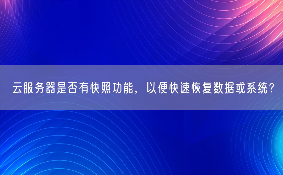 云服务器是否有快照功能，以便快速恢复数据或系统？