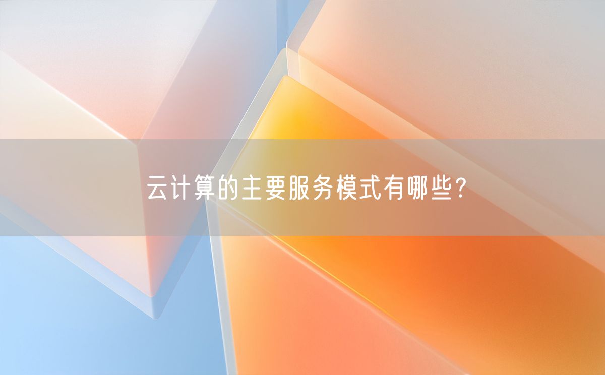 云计算的主要服务模式有哪些？