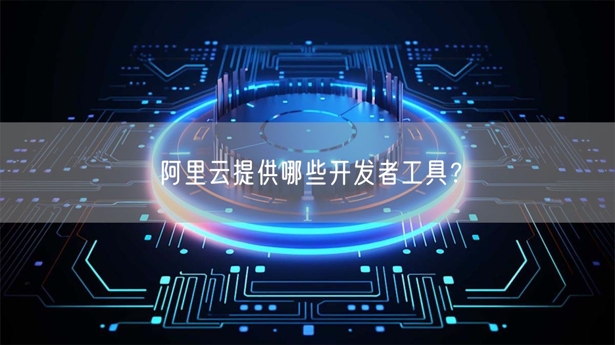 阿里云提供哪些开发者工具？(图1)