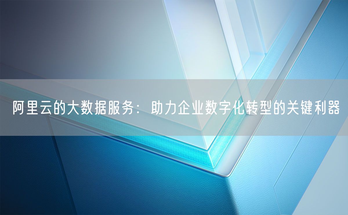 阿里云的大数据服务：助力企业数字化转型的关键利器(图1)